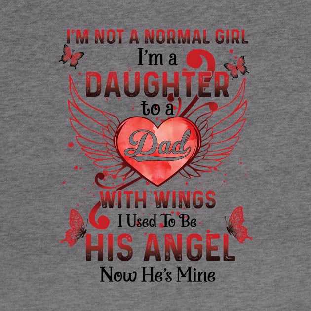 I'm Not A Normal Girl I Am A Daughter To A Dad With Wings I Used To Be His Angel Now He's Mine Memorial by Gadsengarland.Art